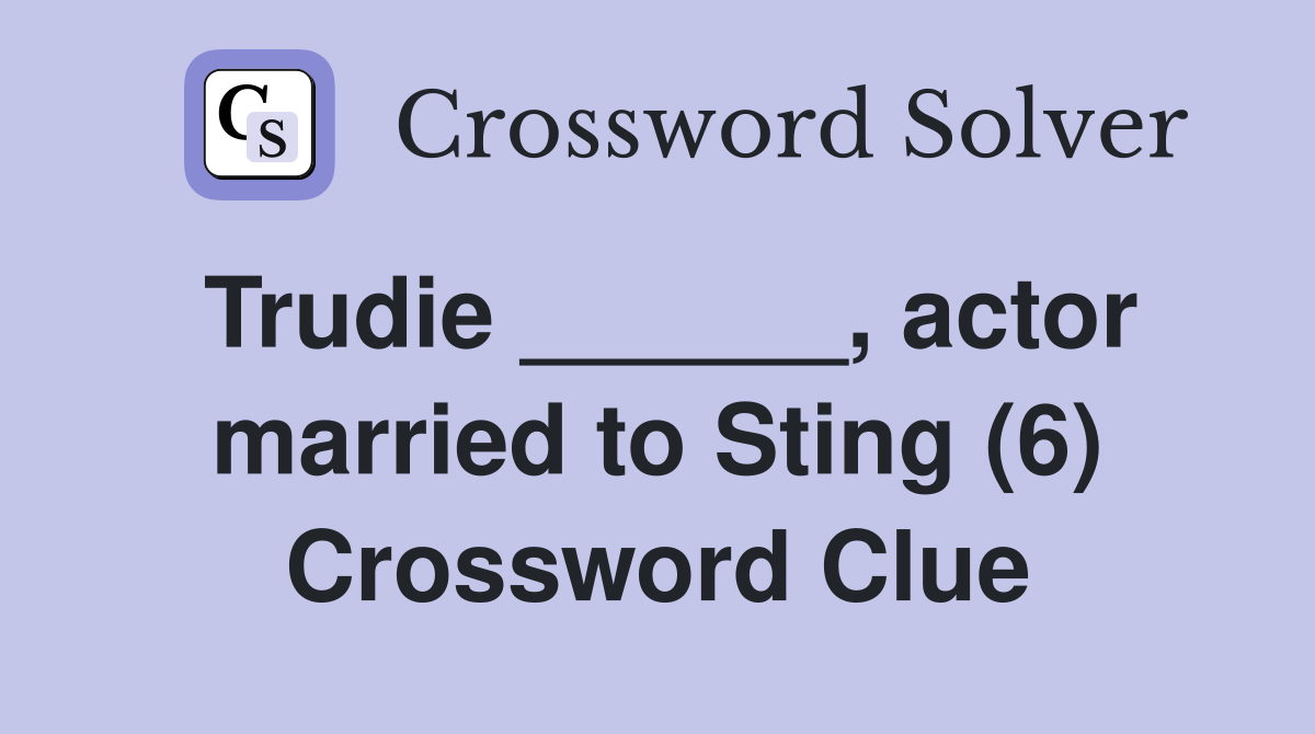 Trudie ______, actor married to Sting (6) Crossword Clue Answers